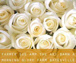 Farmer Sue & The Art Barn at Morning Glory Farm (Batesville)