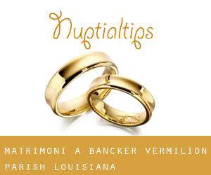 matrimoni a Bancker (Vermilion Parish, Louisiana)